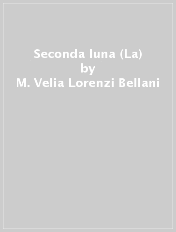Seconda luna (La) - M. Velia Lorenzi Bellani
