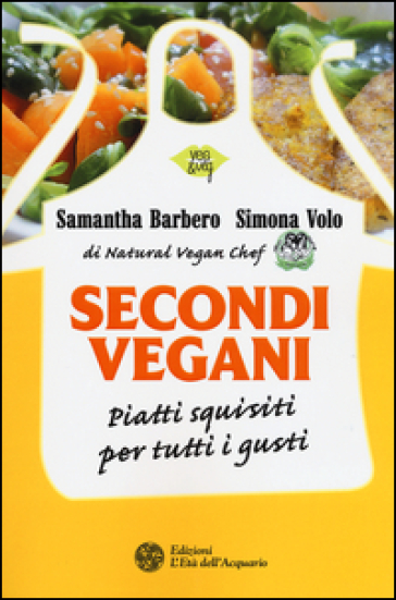 Secondi vegani. Piatti squisiti per tutti i gusti - Samantha Barbero - Simona Volo