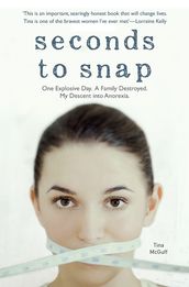 Seconds to Snap - One Explosive Day. A Family Destroyed. My Descent into Anorexia.