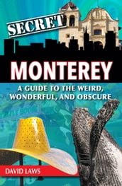 Secret Monterey: A Guide to the Weird, Wonderful, and Obscure