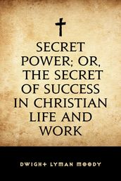 Secret Power; or, The Secret of Success in Christian Life and Work
