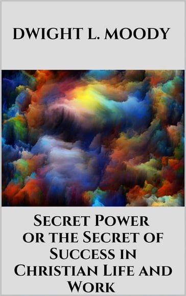 Secret Power - or the Secret of Success in Christian Life and Work - Dwight L. Moody