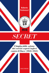 Secret. L implacabile azione dei servizi segreti inglesi contro il Duce (1943-1945)