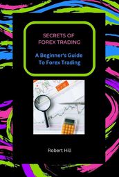 Secrets of Forex Trading - A Beginner s Guide To Forex Trading