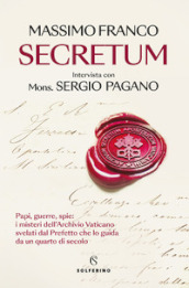 Secretum. Papi, guerre, spie: i misteri dell Archivio Vaticano svelati dal prefetto che lo guida da un quarto di secolo