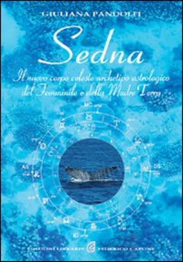 Sedna. Il nuovo corpo celeste, archetipo astrologico del femminile e della madre terra - Giuliana Pandolfi