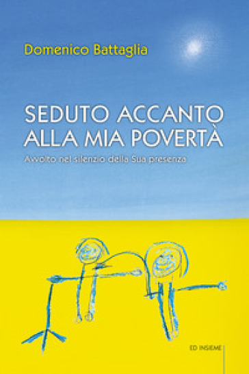 Seduto accanto alla mia povertà. Avvolto nel silenzio della Sua presenza - Domenico Battaglia