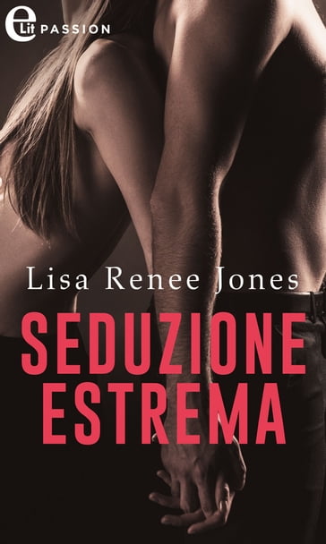 Seduzione estrema (eLit) - Lisa Renee Jones