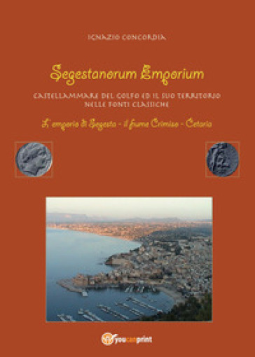 Segestanorum Emporium. Castellammare del Golfo nelle fonti classiche - Ignazio Concordia