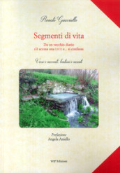 Segmenti di vita. Da un vecchio diario s è accesa una luce e... si confessa. Versi e racconti, lontani e recenti