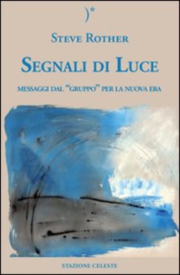 Segnali di luce. Messaggi dal «Gruppo» per la nuova era - Steve Rother