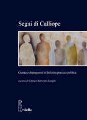 Segni di Calliope. Guerra e dopoguerra in Italia tra poesia e politica