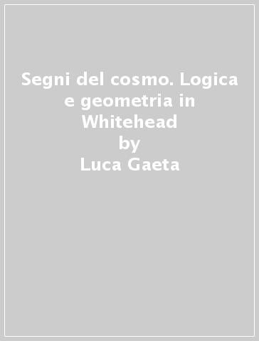 Segni del cosmo. Logica e geometria in Whitehead - Luca Gaeta