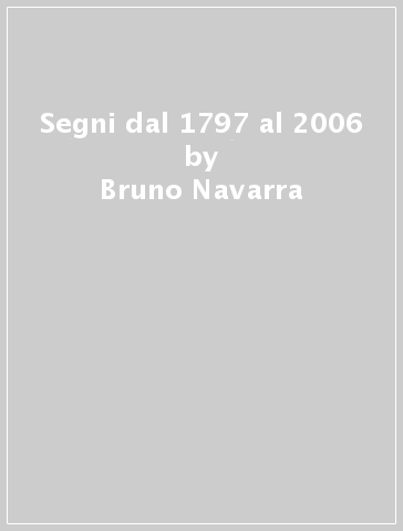 Segni dal 1797 al 2006 - Bruno Navarra