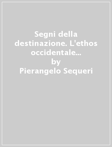 Segni della destinazione. L'ethos occidentale e il sacramento - Franco Riva - Pierangelo Sequeri