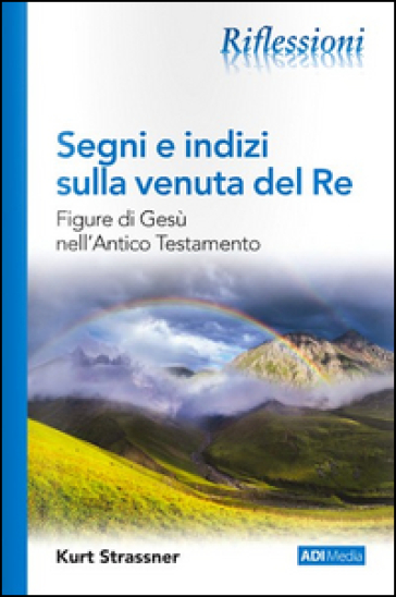 Segni e indizi sulla venuta del Re. Figure di Gesù nell'Antico Testamento - Kurt Strassner