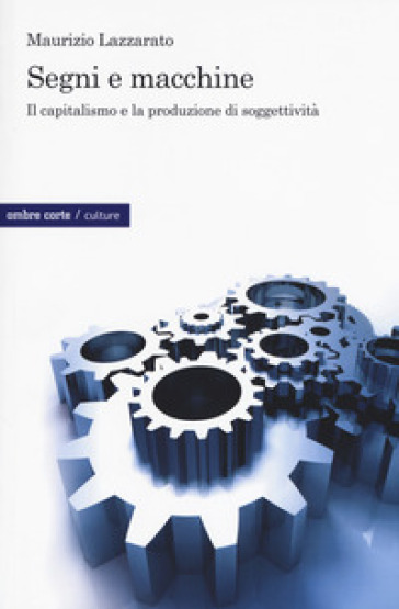 Segni e macchine. Il capitalismo e la produzione di soggettività - Maurizio Lazzarato