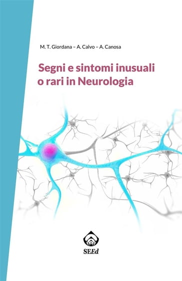 Segni e sintomi inusuali o rari in Neurologia - Maria Teresa Giordana - Andrea Calvo - Antonio Canosa