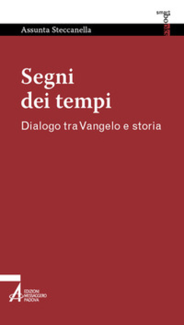 Segni dei tempi. Dialogo tra Vangelo e storia - Assunta Steccanella