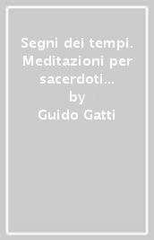 Segni dei tempi. Meditazioni per sacerdoti e persone consacrate (I)