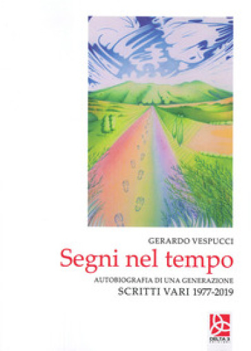 Segni nel tempo. Autobiografia di una generazione. Scritti vari 1977-2019 - Gerardo Vespucci