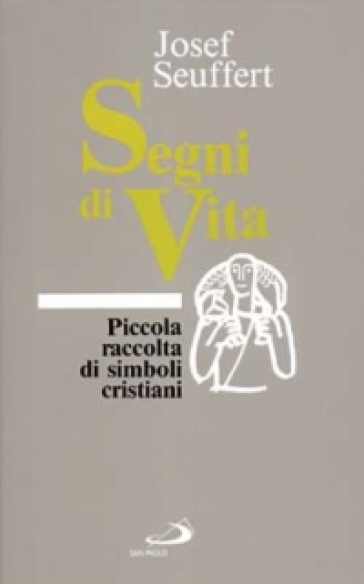 Segni di vita. Piccola raccolta di simboli cristiani - Josef Seuffert