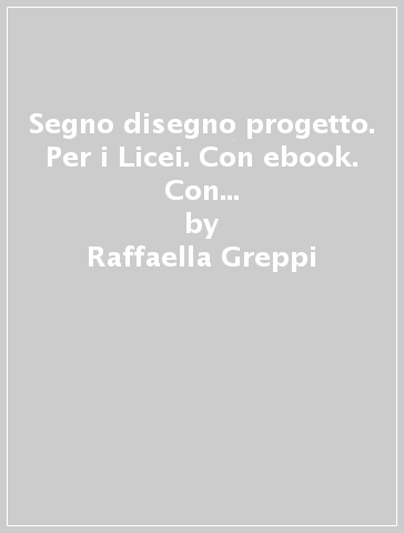 Segno disegno progetto. Per i Licei. Con ebook. Con espansione online. Vol. B - Raffaella Greppi - Sergio Lacchia