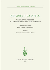 Segno e parola. Carlo Lorenzetti e il lessico intellettuale europeo. Catalogo della mostra (Roma, 15 aprile-31 maggio 2015)