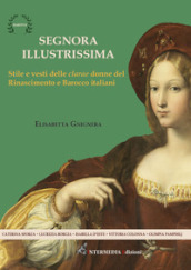 Segnora illustrissima. Stile e vesti della clarae donne del Rinascimento e Barocco italiani