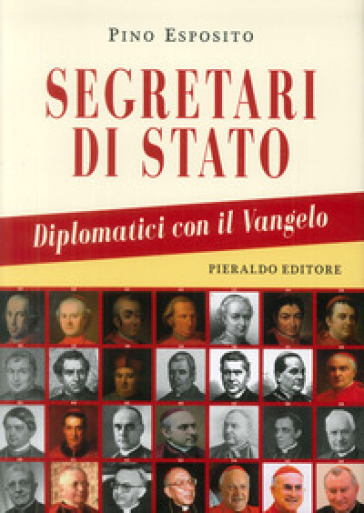 Segretari di Stato. Diplomatici con il Vangelo - Pino Esposito