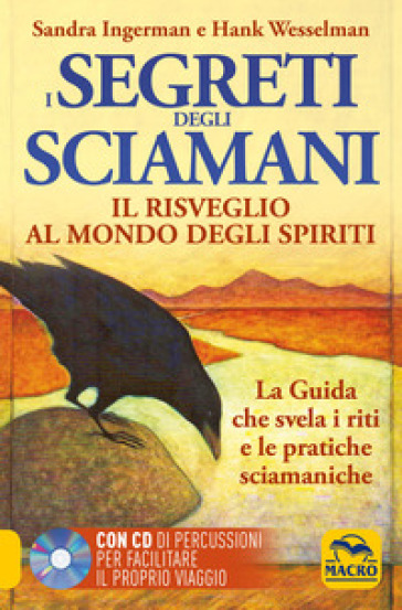 I Segreti degli Sciamani. Il risveglio al mondo degli Spiriti. La guida che svela i riti e le pratiche sciamaniche. Con CD Audio - Sandra Ingerman - Hank Wesselman