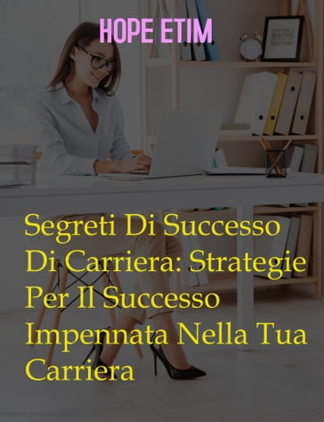 Segreti Di Successo Di Carriera: Strategie Per Il Successo Impennata Nella Tua Carriera - Hope Etim