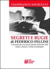 Segreti e bugie di Federico Fellini. Il racconto dal vivo del più grande artista del 