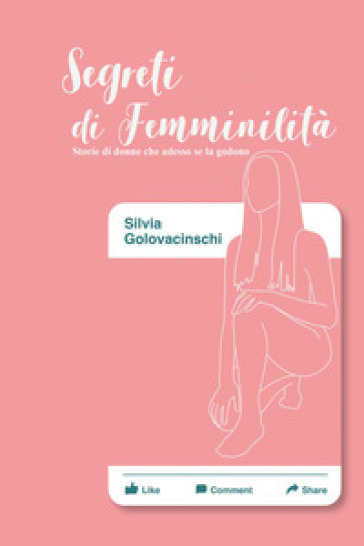 Segreti di femminilità. Storie di donne che adesso se la godono - Silvia Golovacinschi