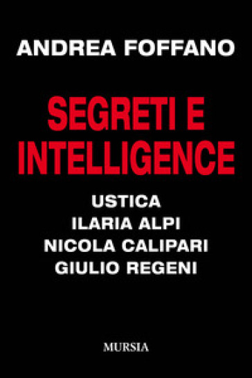 Segreti e intelligence. Ustica, Ilaria Alpi, Nicola Calipari, Giulio Regeni - Andrea Foffano