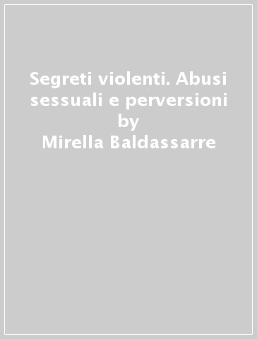 Segreti violenti. Abusi sessuali e perversioni - Mirella Baldassarre | 
