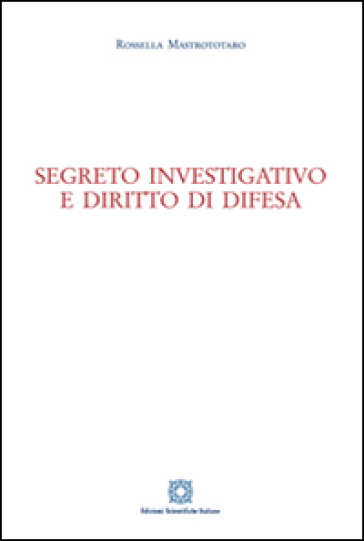 Segreto investigativo e diritto di difesa - Rossella Mastrototaro