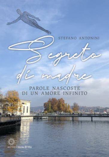 Segreto di madre. Parole nascoste di un amore infinito - Stefano Antonini