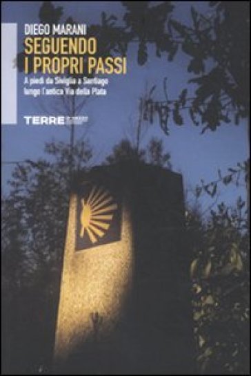 Seguendo i propri passi. A piedi da Siviglia a Santiago lungo l'antica Via della Plata - Diego Marani
