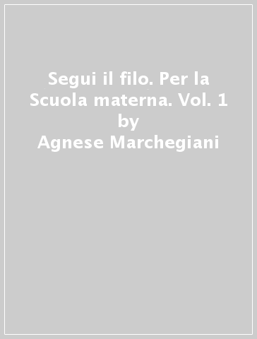 Segui il filo. Per la Scuola materna. Vol. 1 - Agnese Marchegiani