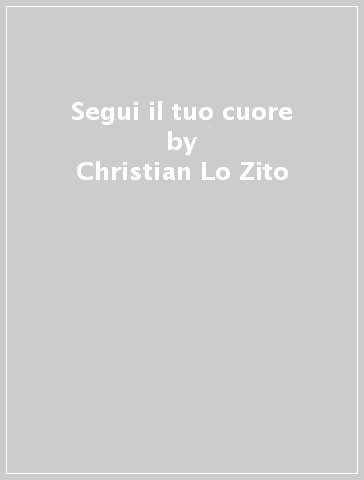 Segui il tuo cuore - Christian Lo Zito