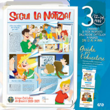 Segui la notizia!. 3: Il cammino di fede per i ragazzi 12/14 anni. Guida per l'educatore