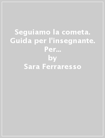 Seguiamo la cometa. Guida per l'insegnante. Per la 1ª, 2ª e 3ª classe elementare - Sara Ferraresso - Claudia Bugiolacchi - Antonella Del Monte