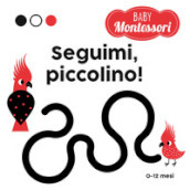 Seguimi, piccolino! Baby Montessori. Ediz. a colori