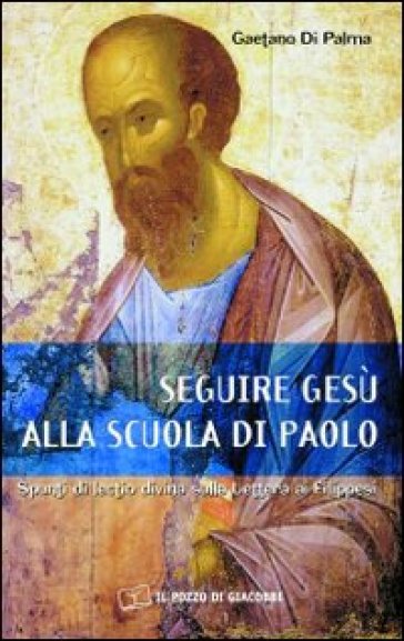 Seguire Gesù alla scuola di Paolo. Spunti di lectio divina sulla lettera ai Filippesi - Gaetano Di Palma