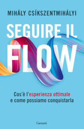 Seguire il flow. Cos è l esperienza ottimale e come possiamo conquistarla