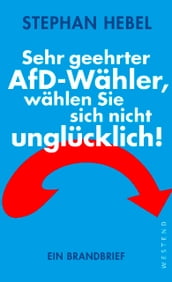 Sehr geehrter AfD-Wähler, wählen Sie sich nicht unglücklich!