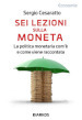 Sei lezioni sulla moneta. La politica monetaria com è e come viene raccontata