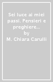 Sei luce ai miei passi. Pensieri e preghiere sui vangeli dei giorni festivi. Anno A