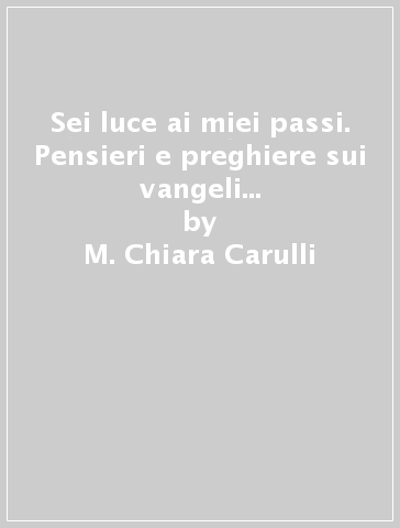 Sei luce ai miei passi. Pensieri e preghiere sui vangeli dei giorni festivi. Anno B - M. Chiara Carulli